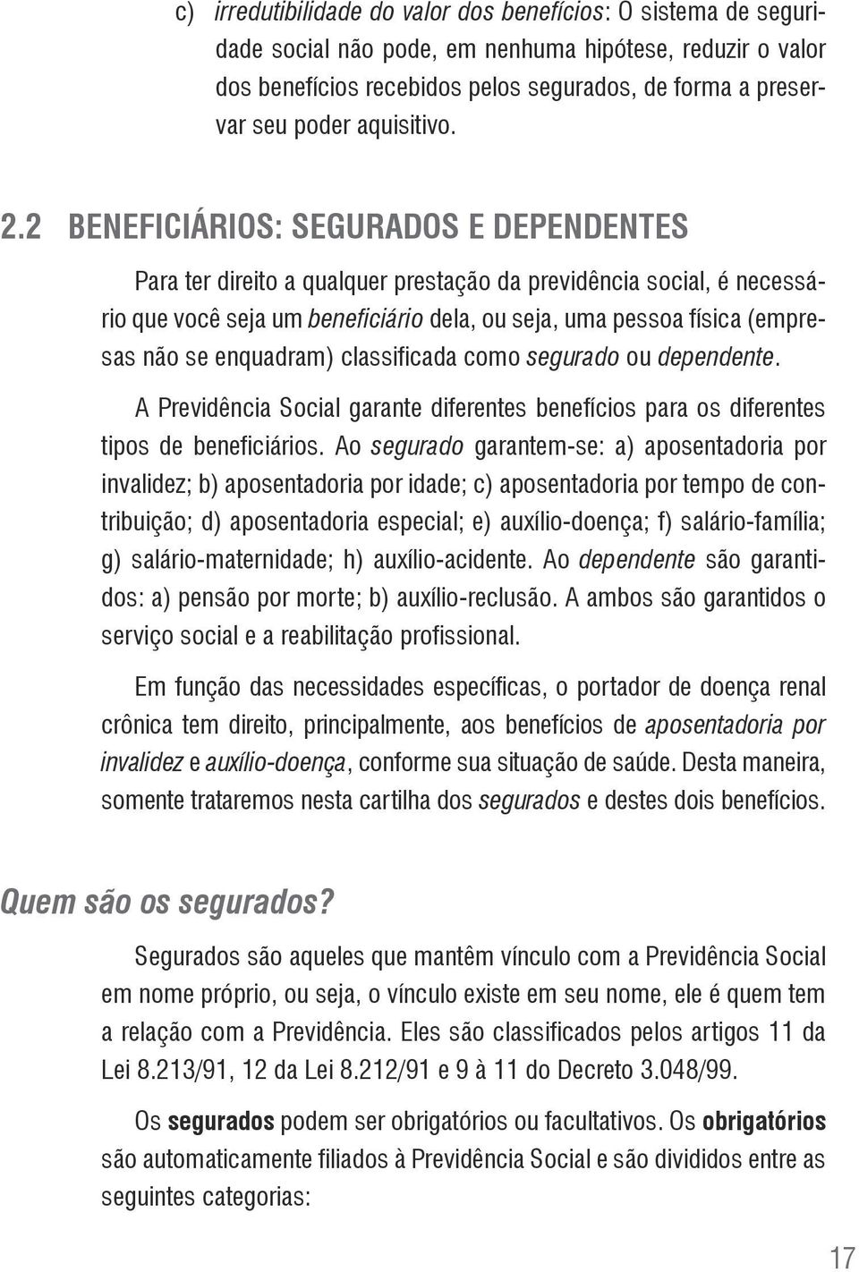 2 Beneficiários: segurados e dependentes Para ter direito a qualquer prestação da previdência social, é necessário que você seja um beneficiário dela, ou seja, uma pessoa física (empresas não se