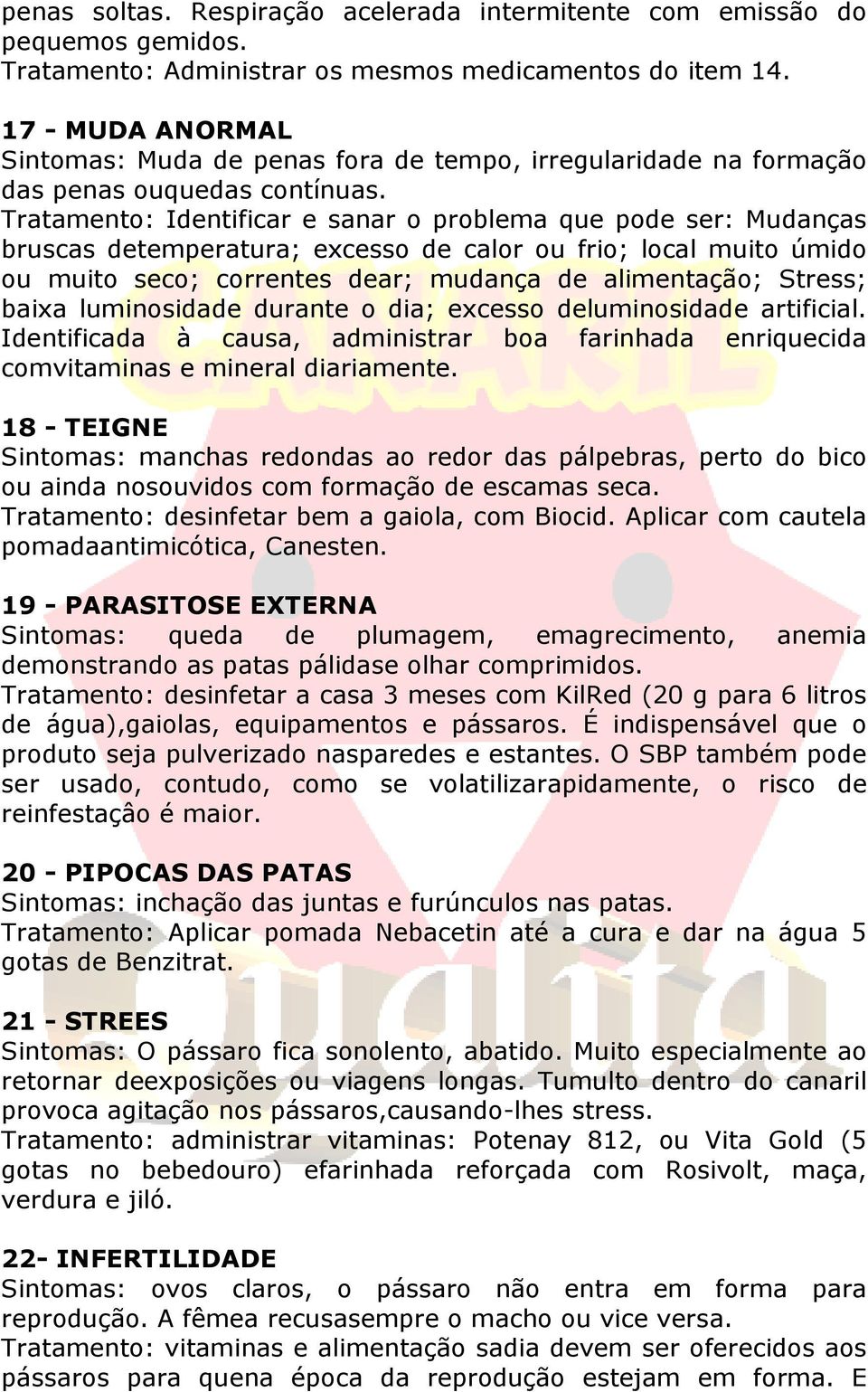 Tratamento: Identificar e sanar o problema que pode ser: Mudanças bruscas detemperatura; excesso de calor ou frio; local muito úmido ou muito seco; correntes dear; mudança de alimentação; Stress;