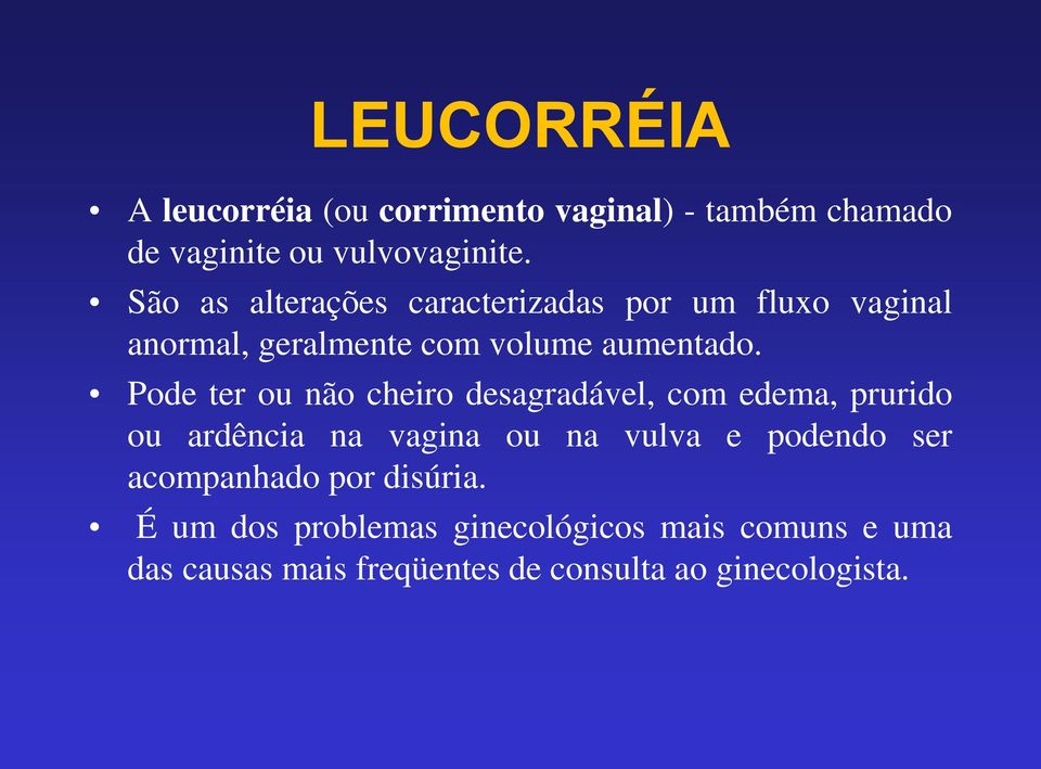 Pode ter ou não cheiro desagradável, com edema, prurido ou ardência na vagina ou na vulva e podendo ser