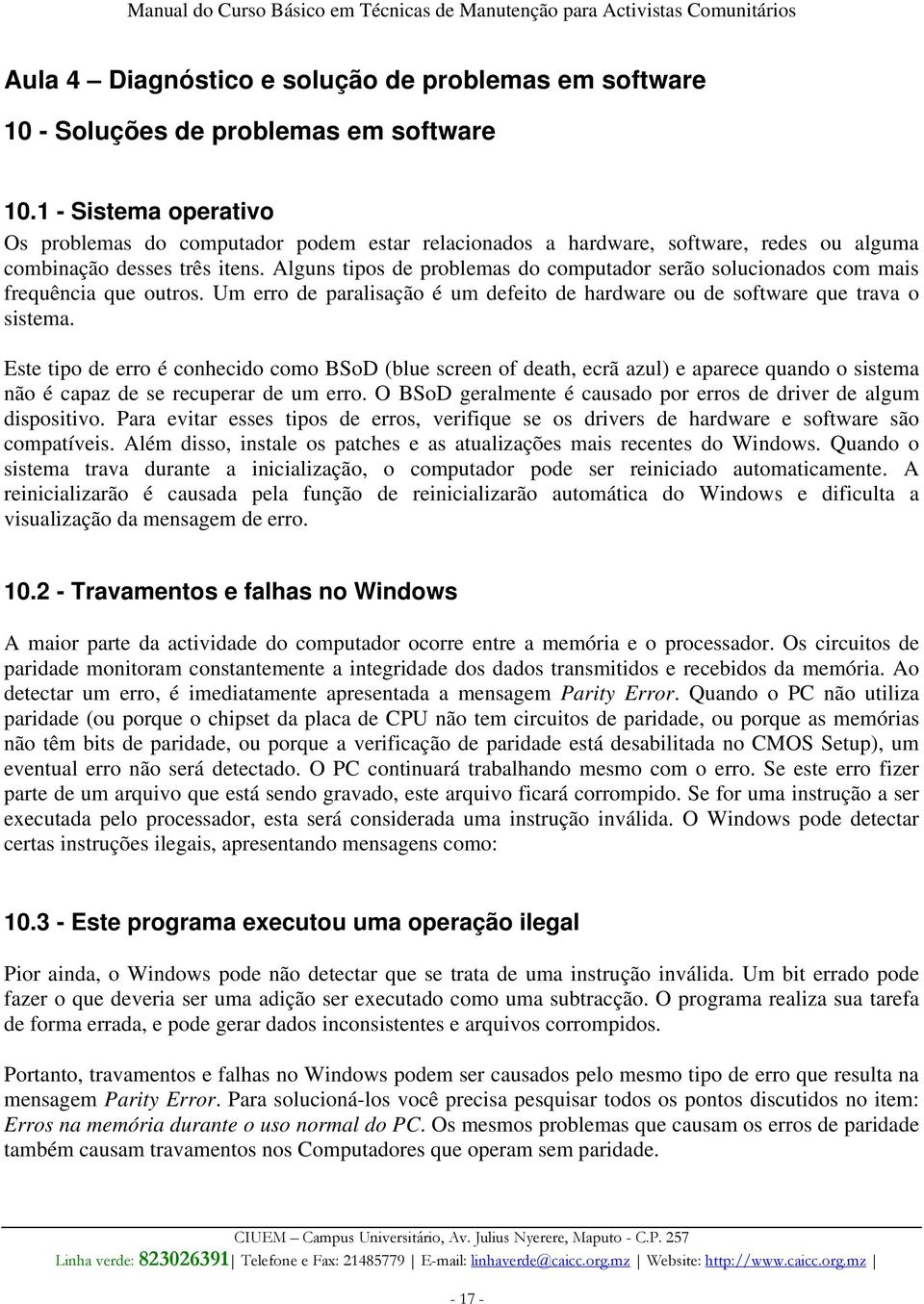 Alguns tipos de problemas do computador serão solucionados com mais frequência que outros. Um erro de paralisação é um defeito de hardware ou de software que trava o sistema.