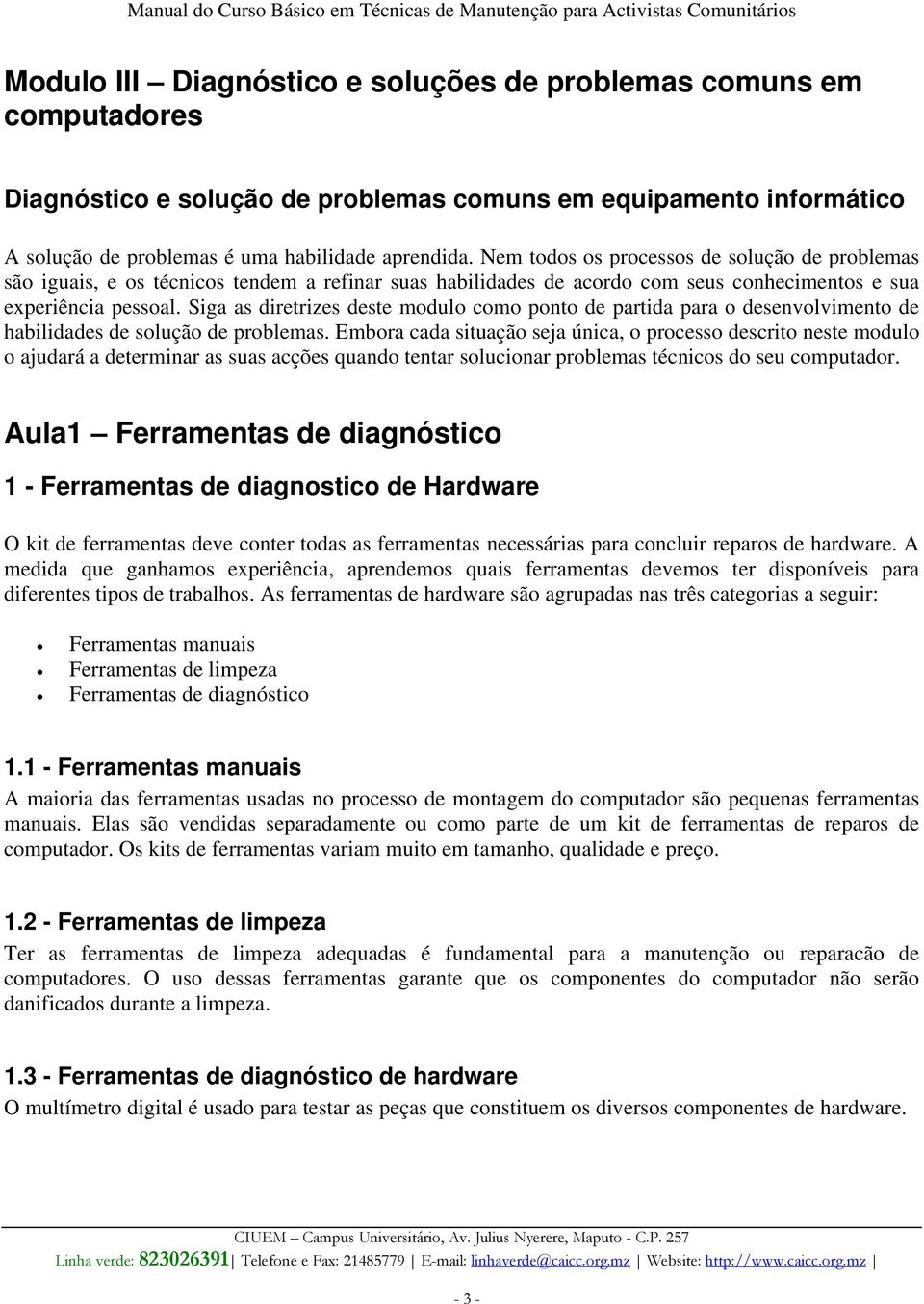 Siga as diretrizes deste modulo como ponto de partida para o desenvolvimento de habilidades de solução de problemas.