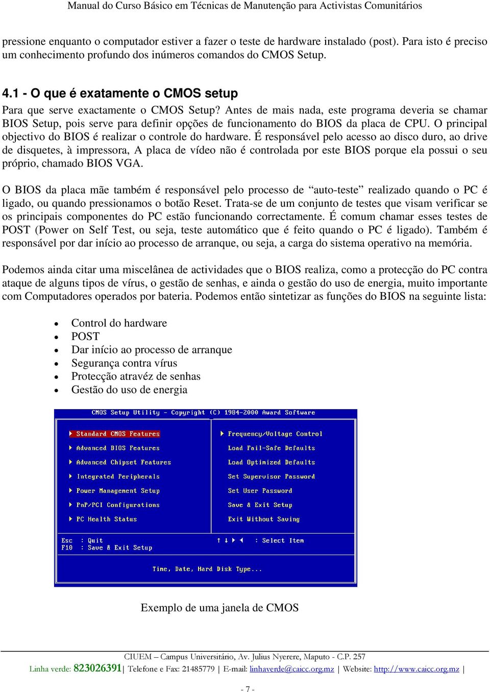 Antes de mais nada, este programa deveria se chamar BIOS Setup, pois serve para definir opções de funcionamento do BIOS da placa de CPU.