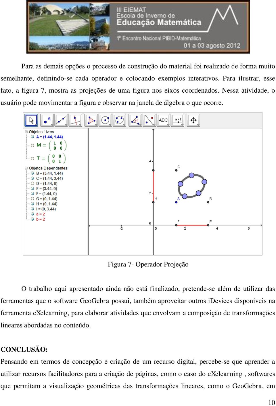 Figura 7- Operador Projeção O trabalho aqui apresentado ainda não está finalizado, pretende-se além de utilizar das ferramentas que o software GeoGebra possui, também aproveitar outros idevices