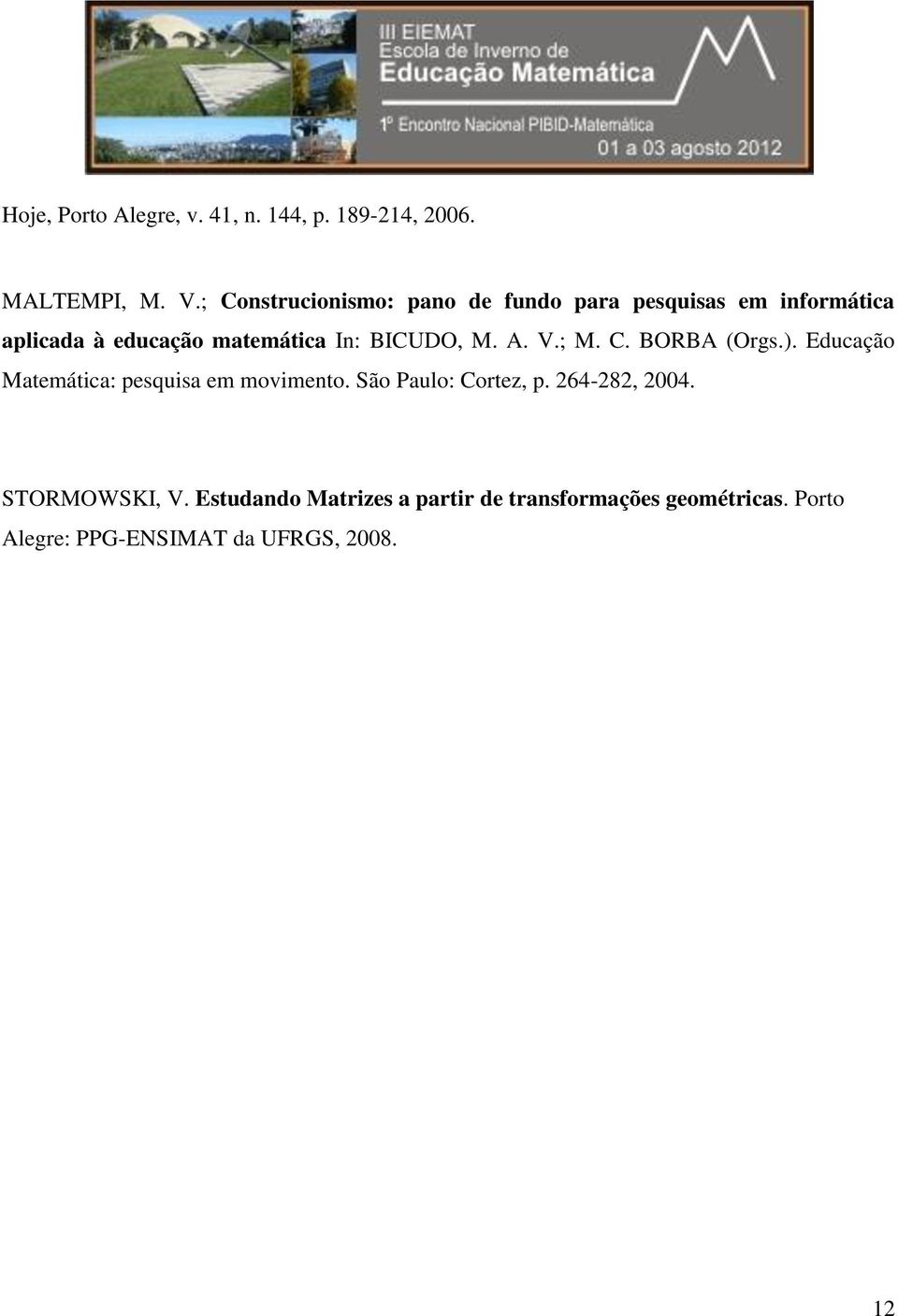 BICUDO, M. A. V.; M. C. BORBA (Orgs.). Educação Matemática: pesquisa em movimento.