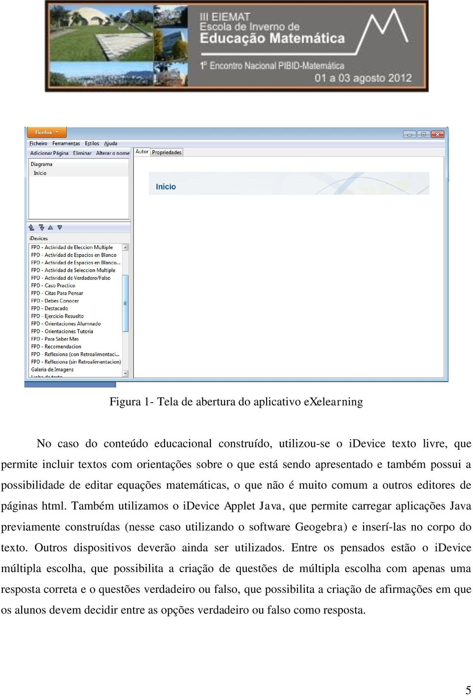 Também utilizamos o idevice Applet Java, que permite carregar aplicações Java previamente construídas (nesse caso utilizando o software Geogebra) e inserí-las no corpo do texto.