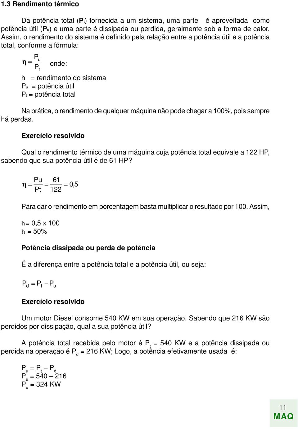 Na prática, o rendimento de qualquer máquina não pode chegar a 100%, pois sempre há perdas.