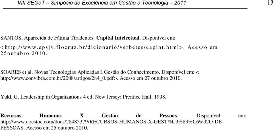 SOARES et al. Novas Tecnologias Aplicadas à Gestão do Conhecimento. Disponível em: < http://www.convibra.com.br/2008/artigos/284_0.pdf>. Acesso em 27 outubro 2010. Yukl, G.