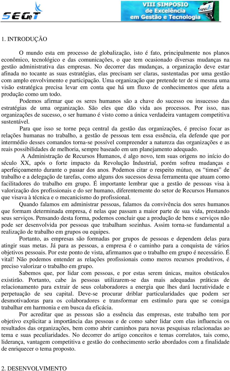 No decorrer das mudanças, a organização deve estar afinada no tocante as suas estratégias, elas precisam ser claras, sustentadas por uma gestão com amplo envolvimento e participação.