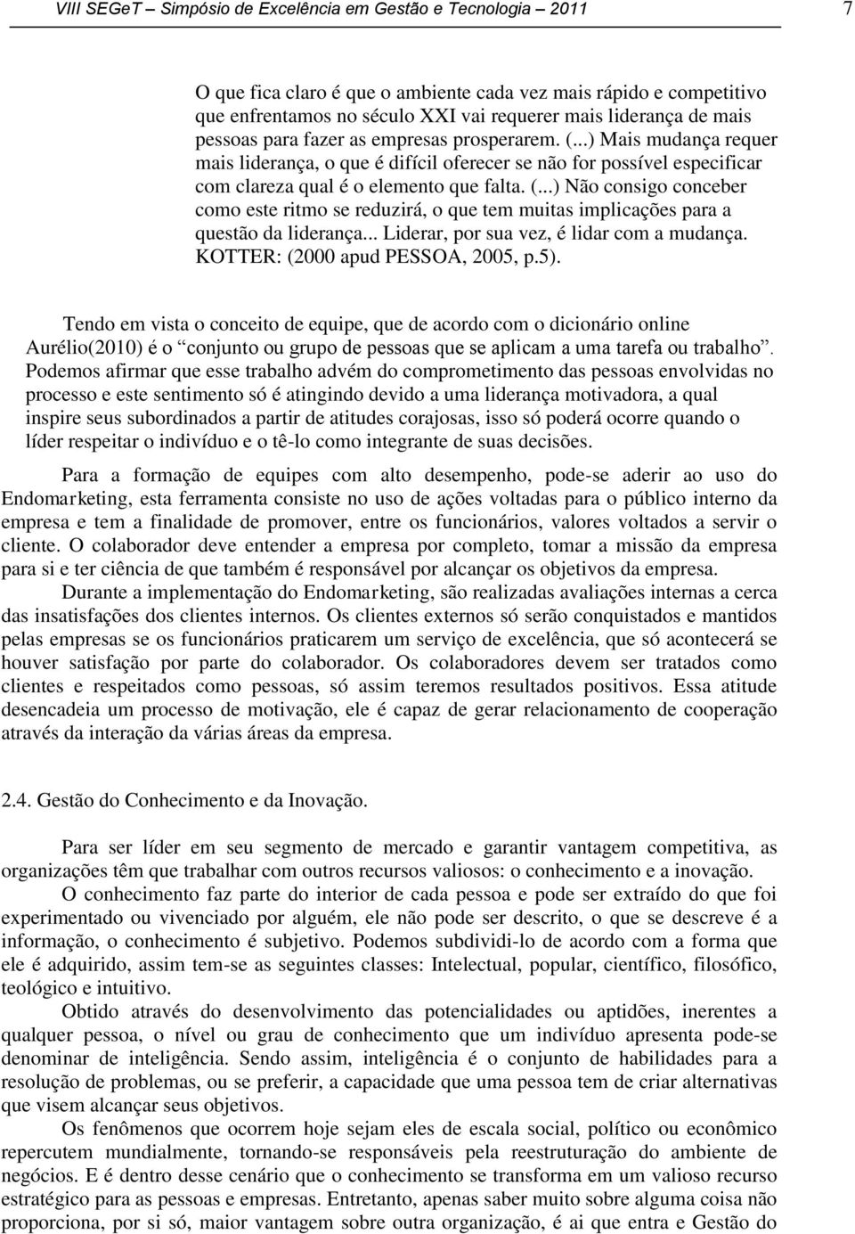 .. Liderar, por sua vez, é lidar com a mudança. KOTTER: (2000 apud PESSOA, 2005, p.5).