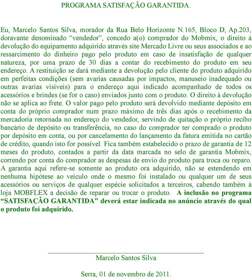 pelo produto em caso de insatisfação de qualquer natureza, por uma prazo de 30 dias a contar do recebimento do produto em seu endereço.