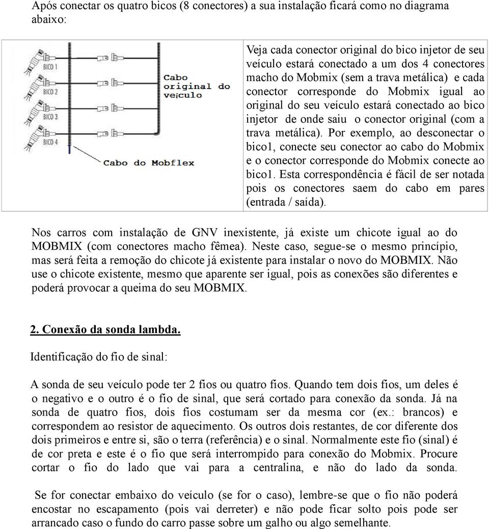 Por exemplo, ao desconectar o bico1, conecte seu conector ao cabo do Mobmix e o conector corresponde do Mobmix conecte ao bico1.