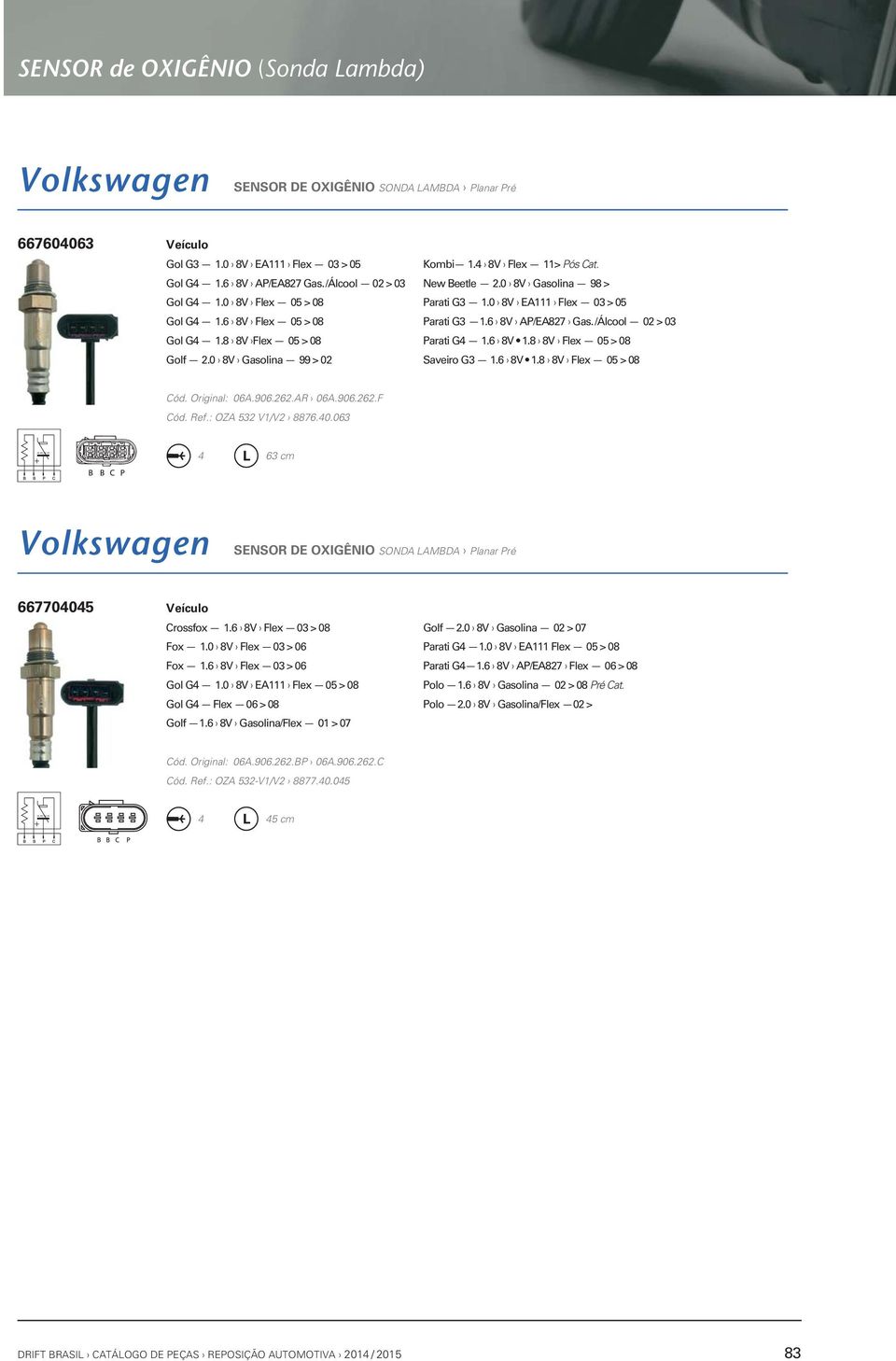 8 8V Flex 05 > 08 Saveiro G3 1.6 8V 1.8 8V Flex 05 > 08 Cód. Original: 06A.906.262.AR 06A.906.262.F Cód. Ref.: OZA 532 V1/V2 8876.40.063 4 63 cm Volkswagen 667704045 Crossfox 1.