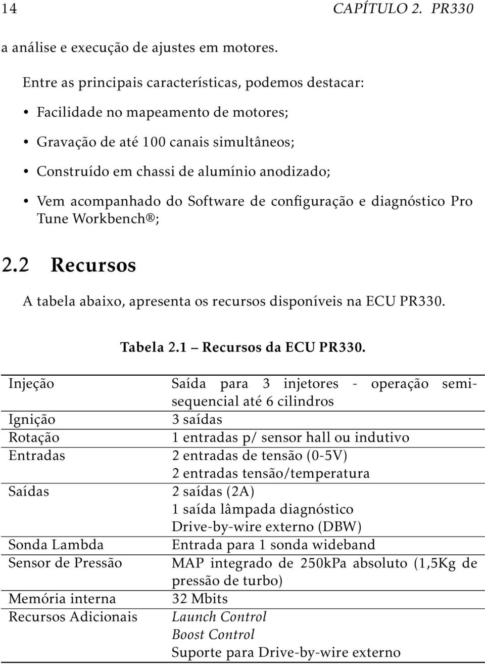 Software de configuração e diagnóstico Pro Tune Workbench ; 2.2 Recursos A tabela abaixo, apresenta os recursos disponíveis na ECU PR330. Tabela 2.1 Recursos da ECU PR330.