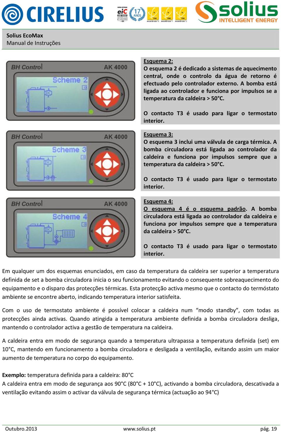 Esquema 3: O esquema 3 inclui uma válvula de carga térmica. A bomba circuladora está ligada ao controlador da caldeira e funciona por impulsos sempre que a temperatura da caldeira > 50 C.