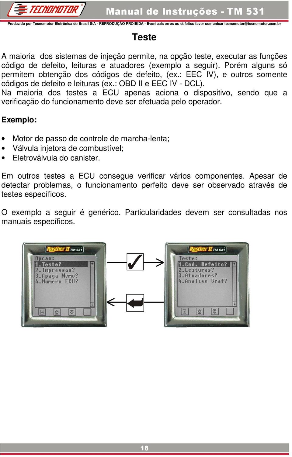 Na maioria dos testes a ECU apenas aciona o dispositivo, sendo que a verificação do funcionamento deve ser efetuada pelo operador.