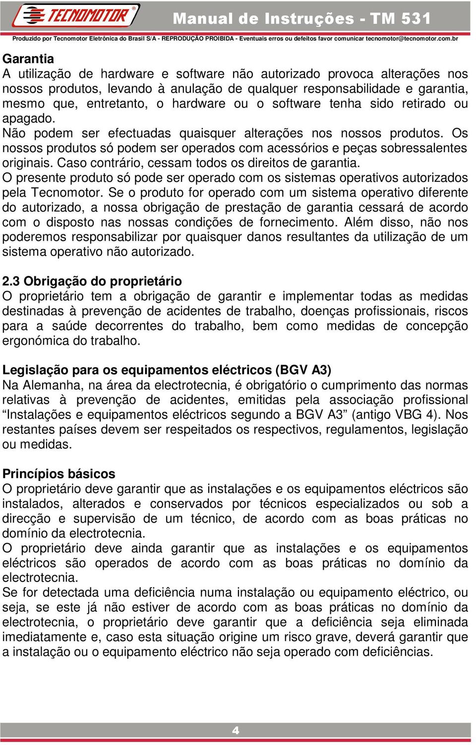 Caso contrário, cessam todos os direitos de garantia. O presente produto só pode ser operado com os sistemas operativos autorizados pela Tecnomotor.