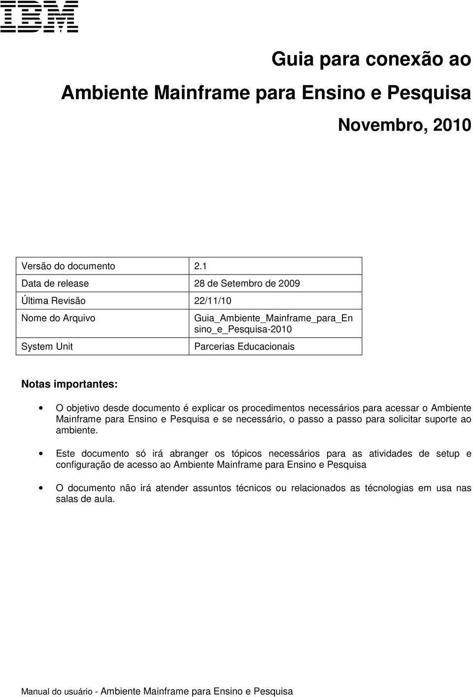 desde documento é explicar os procedimentos necessários para acessar o Ambiente Mainframe para Ensino e Pesquisa e se necessário, o passo a passo para solicitar suporte ao ambiente.