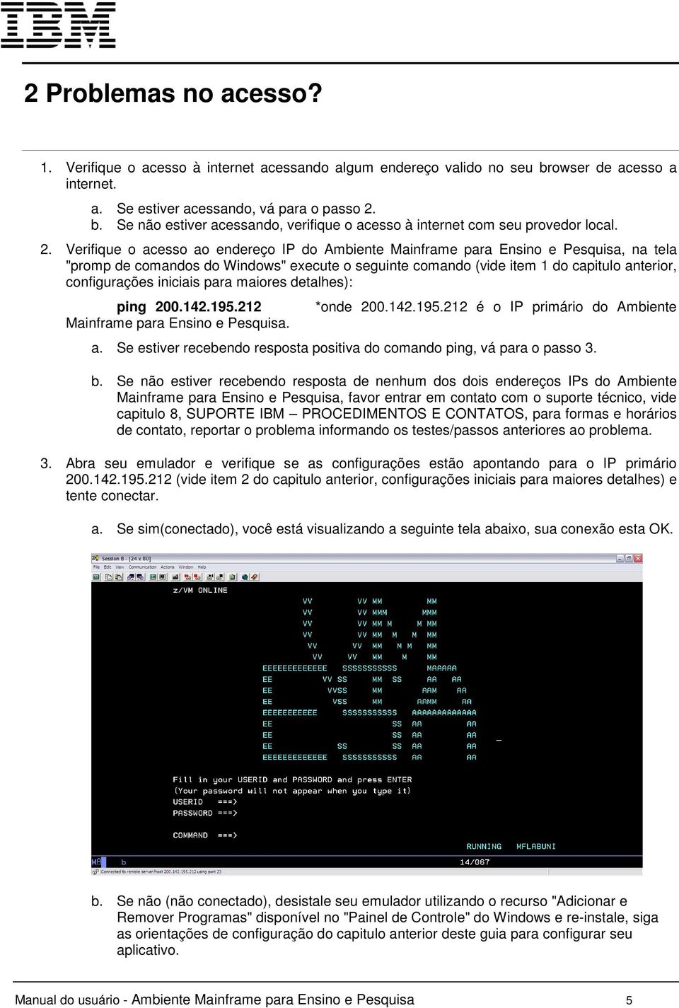 iniciais para maiores detalhes): ping 200.142.195.212 Mainframe para Ensino e Pesquisa. *onde 200.142.195.212 é o IP primário do Ambiente a.