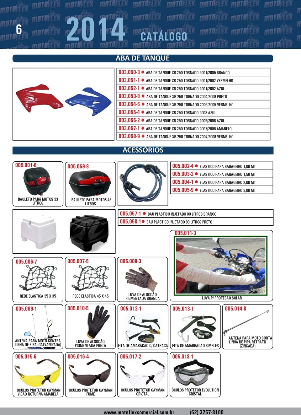 055-4 ABA DE TANQUE XR 250 TORNADO 2003 AZUL 003.056-2 ABA DE TANQUE XR 250 TORNADO 2005/2006 AZUL 003.057-1 ABA DE TANQUE XR 250 TORNADO 2007/2008 AMARELO 003.