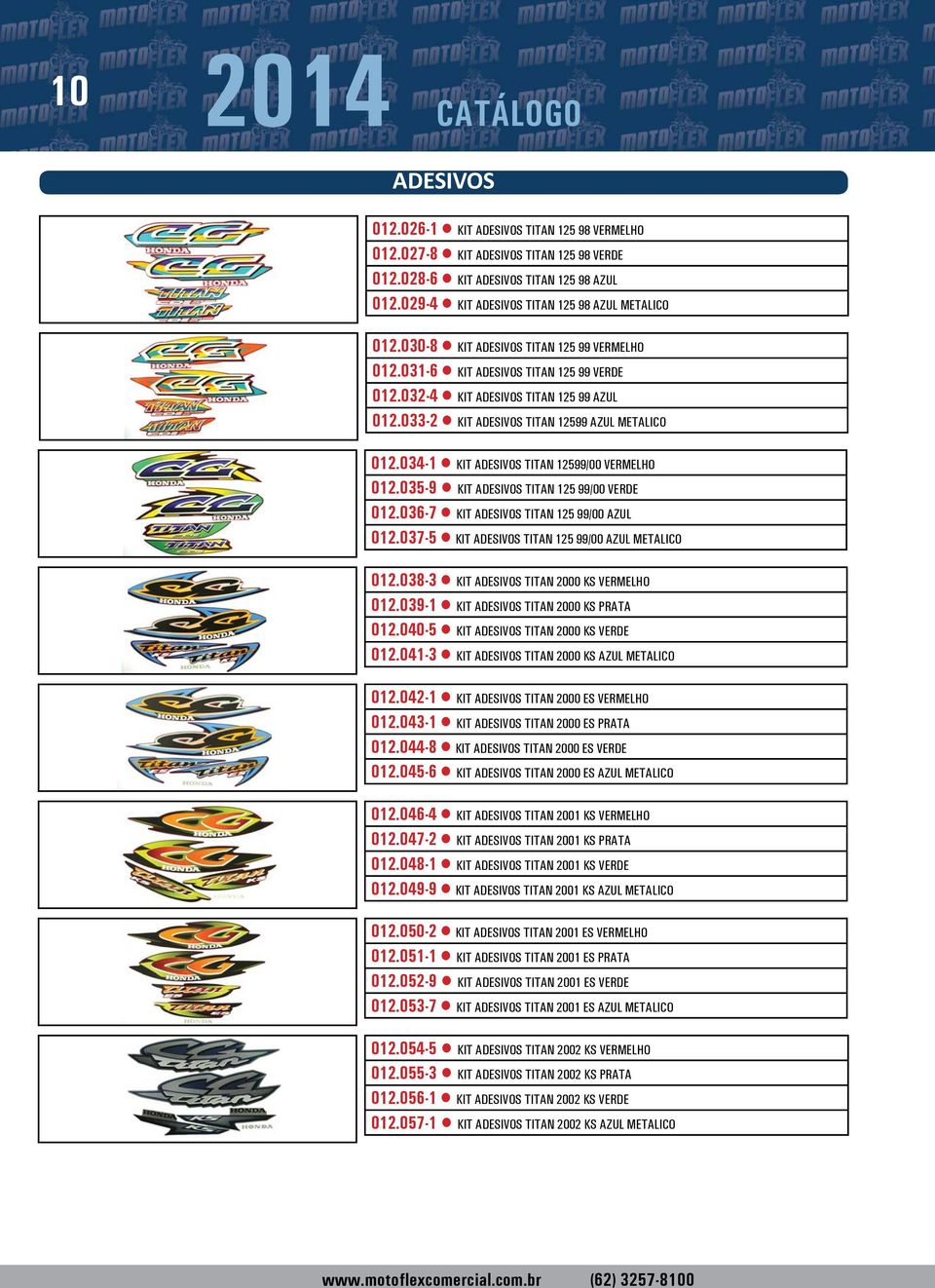 033-2 KIT ADESIVOS TITAN 12599 AZUL METALICO 012.034-1 KIT ADESIVOS TITAN 12599/00 VERMELHO 012.035-9 KIT ADESIVOS TITAN 125 99/00 VERDE 012.036-7 KIT ADESIVOS TITAN 125 99/00 AZUL 012.