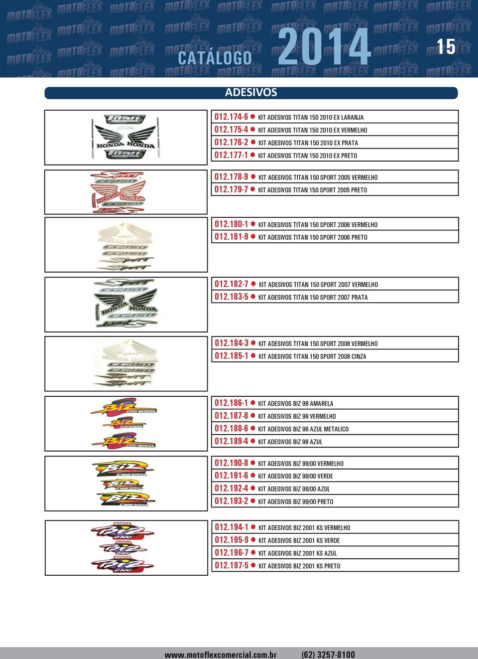 180-1 KIT ADESIVOS TITAN 150 SPORT 2006 VERMELHO 012.181-9 KIT ADESIVOS TITAN 150 SPORT 2006 PRETO 012.182-7 KIT ADESIVOS TITAN 150 SPORT 2007 VERMELHO 012.