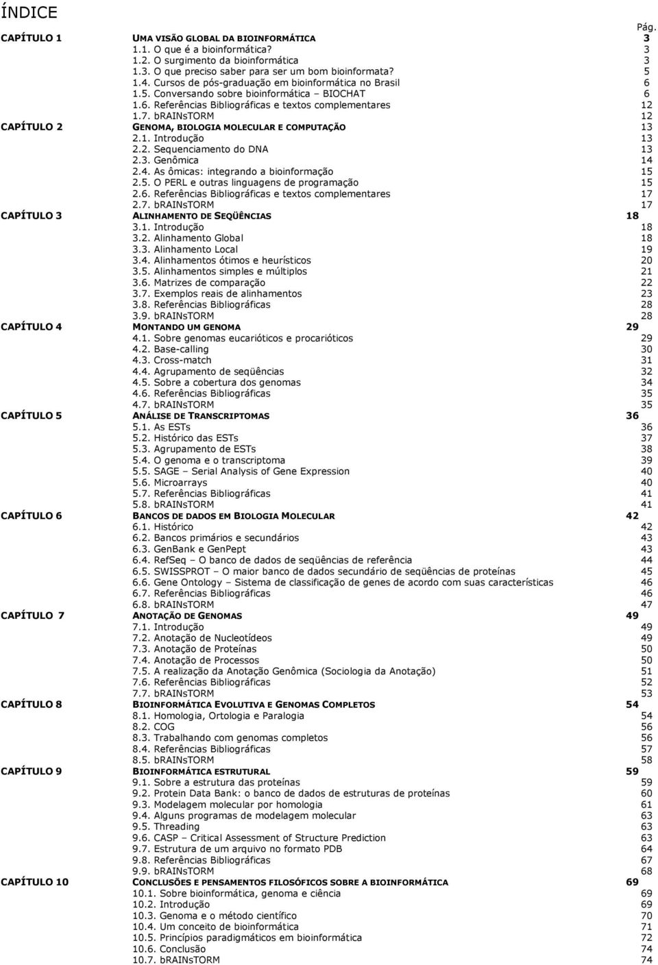 brainstorm 12 CAPÍTULO 2 GENOMA, BIOLOGIA MOLECULAR E COMPUTAÇÃO 13 2.1. Introdução 13 2.2. Sequenciamento do DNA 13 2.3. Genômica 14 2.4. As ômicas: integrando a bioinformação 15 