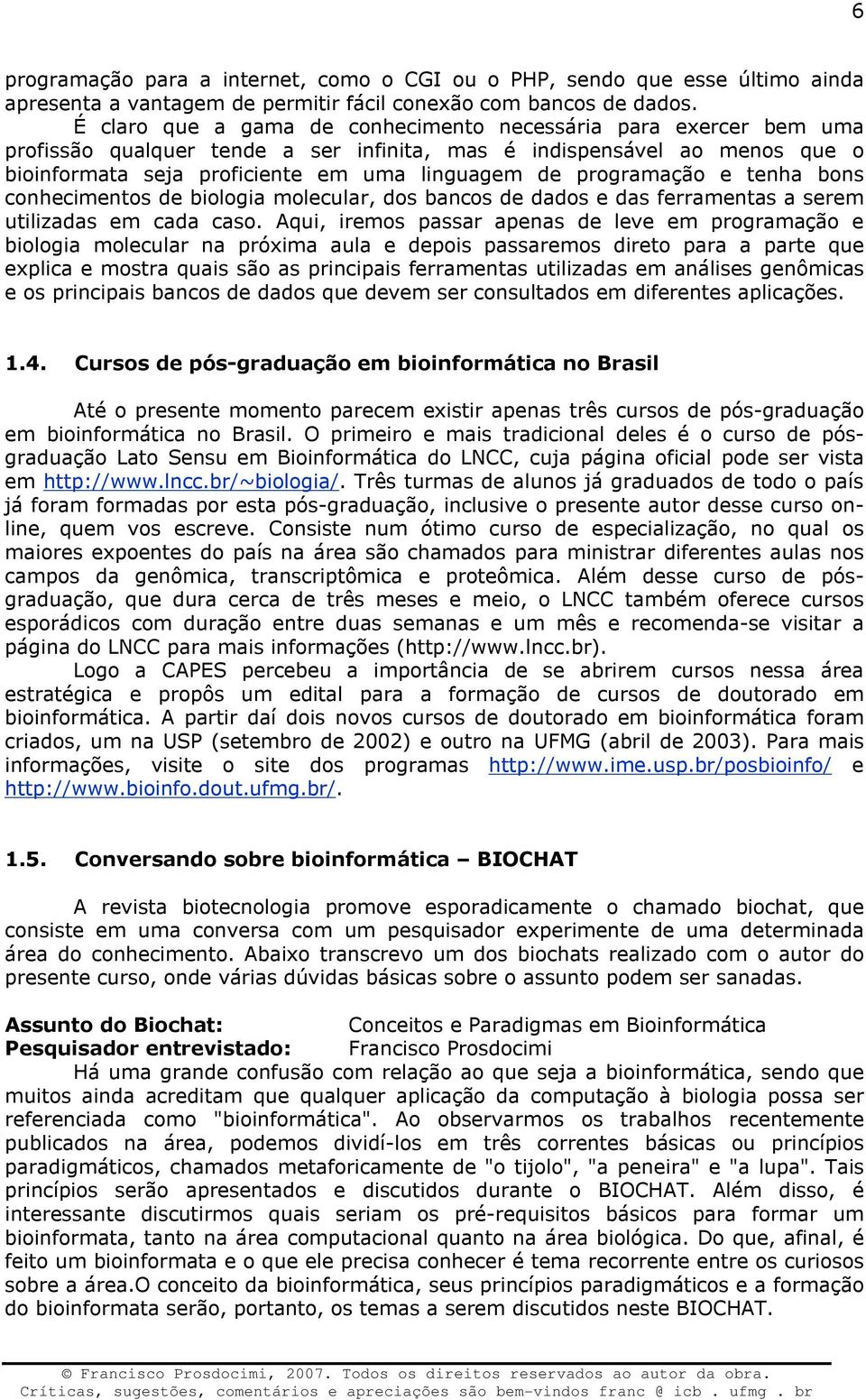 programação e tenha bons conhecimentos de biologia molecular, dos bancos de dados e das ferramentas a serem utilizadas em cada caso.