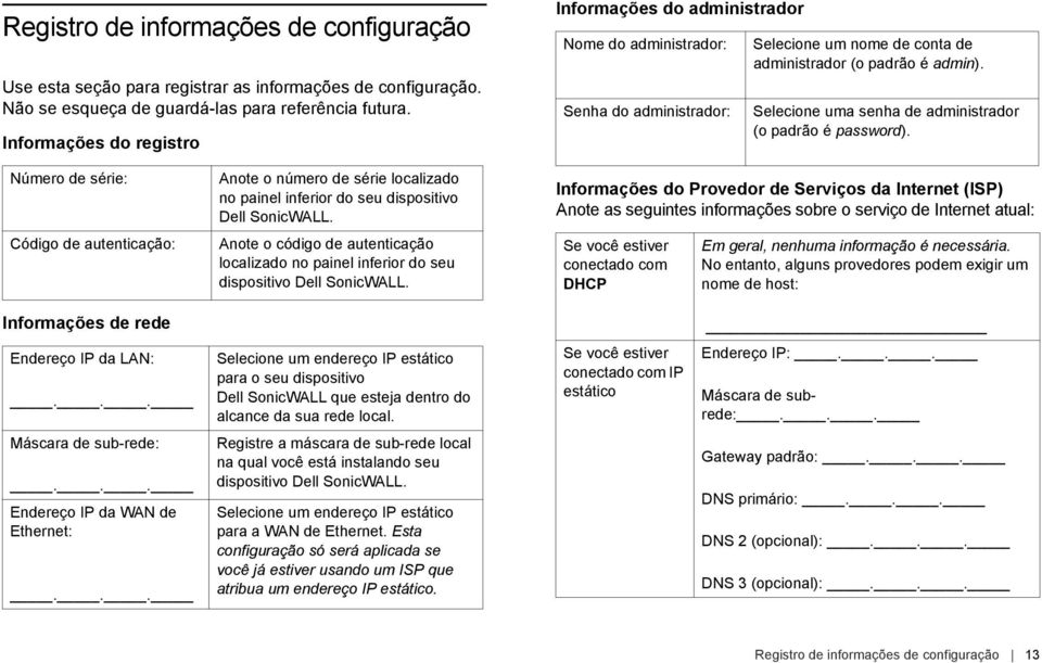 Selecione uma senha de administrador (o padrão é password). Número de série: Código de autenticação: Anote o número de série localizado no painel inferior do seu dispositivo Dell SonicWALL.