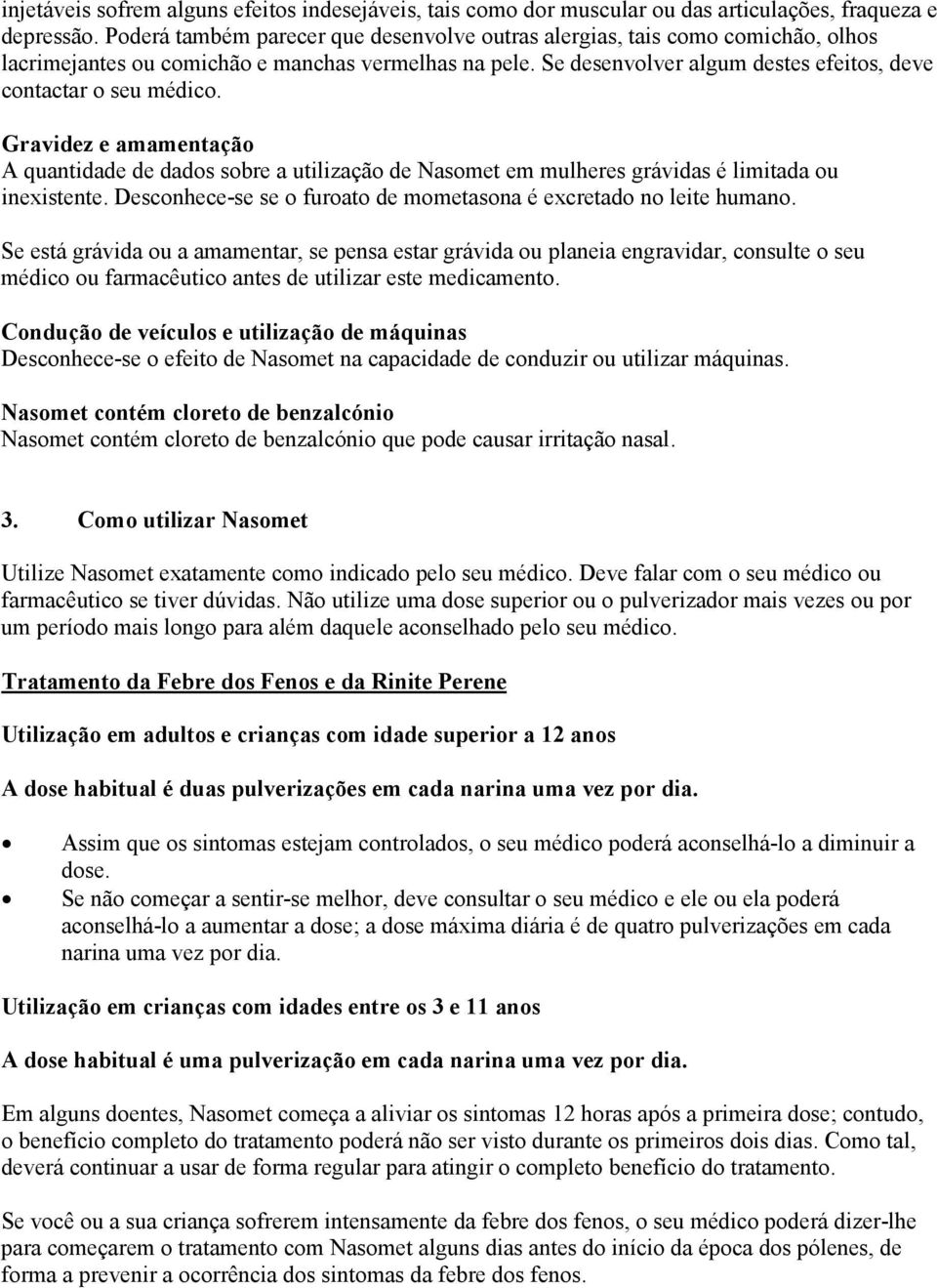 Gravidez e amamentação A quantidade de dados sobre a utilização de Nasomet em mulheres grávidas é limitada ou inexistente. Desconhece-se se o furoato de mometasona é excretado no leite humano.