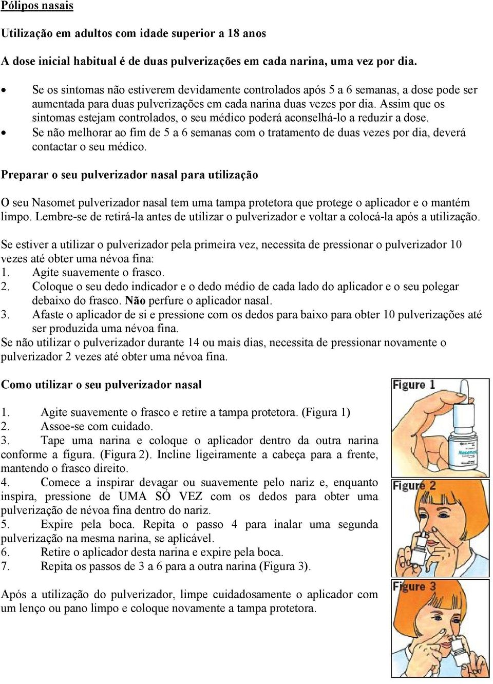 Assim que os sintomas estejam controlados, o seu médico poderá aconselhá-lo a reduzir a dose.