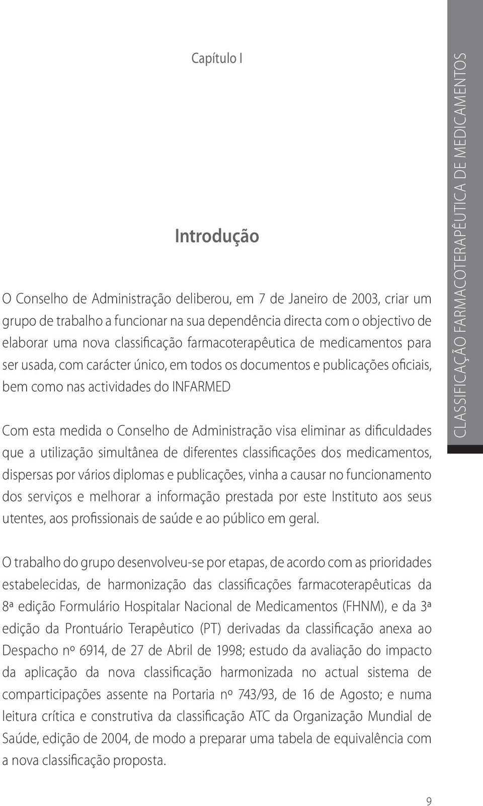 Administração visa eliminar as dificuldades que a utilização simultânea de diferentes classificações dos medicamentos, dispersas por vários diplomas e publicações, vinha a causar no funcionamento dos