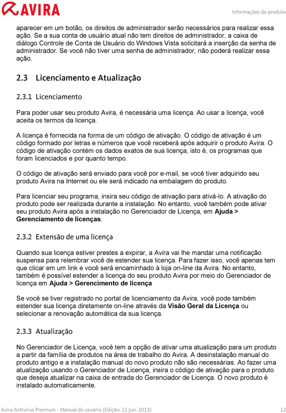 Se você não tiver uma senha de administrador, não poderá realizar essa ação. 2.3 Licenciamento e Atualização 2.3.1 Licenciamento Para poder usar seu produto Avira, é necessária uma licença.