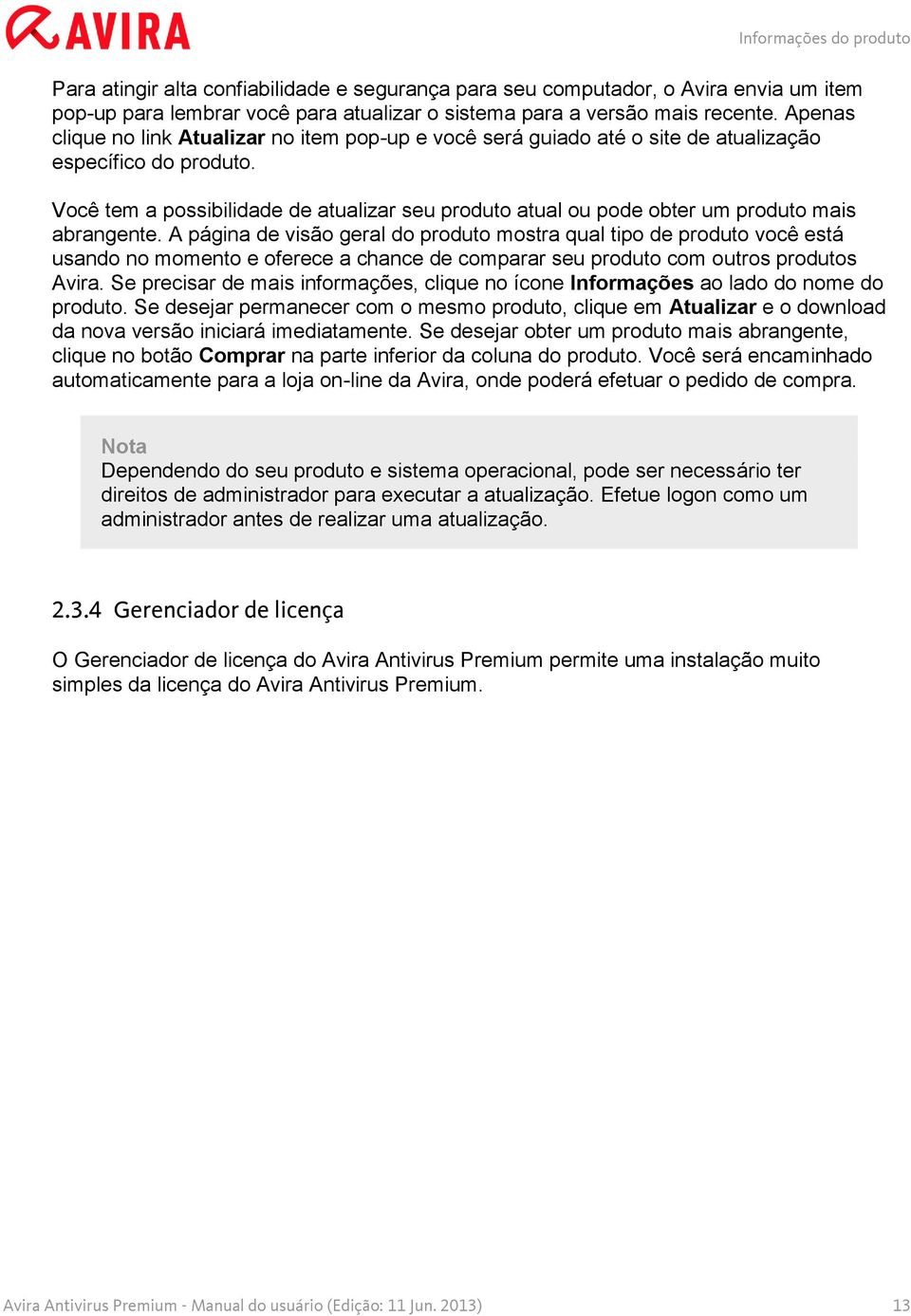 Você tem a possibilidade de atualizar seu produto atual ou pode obter um produto mais abrangente.