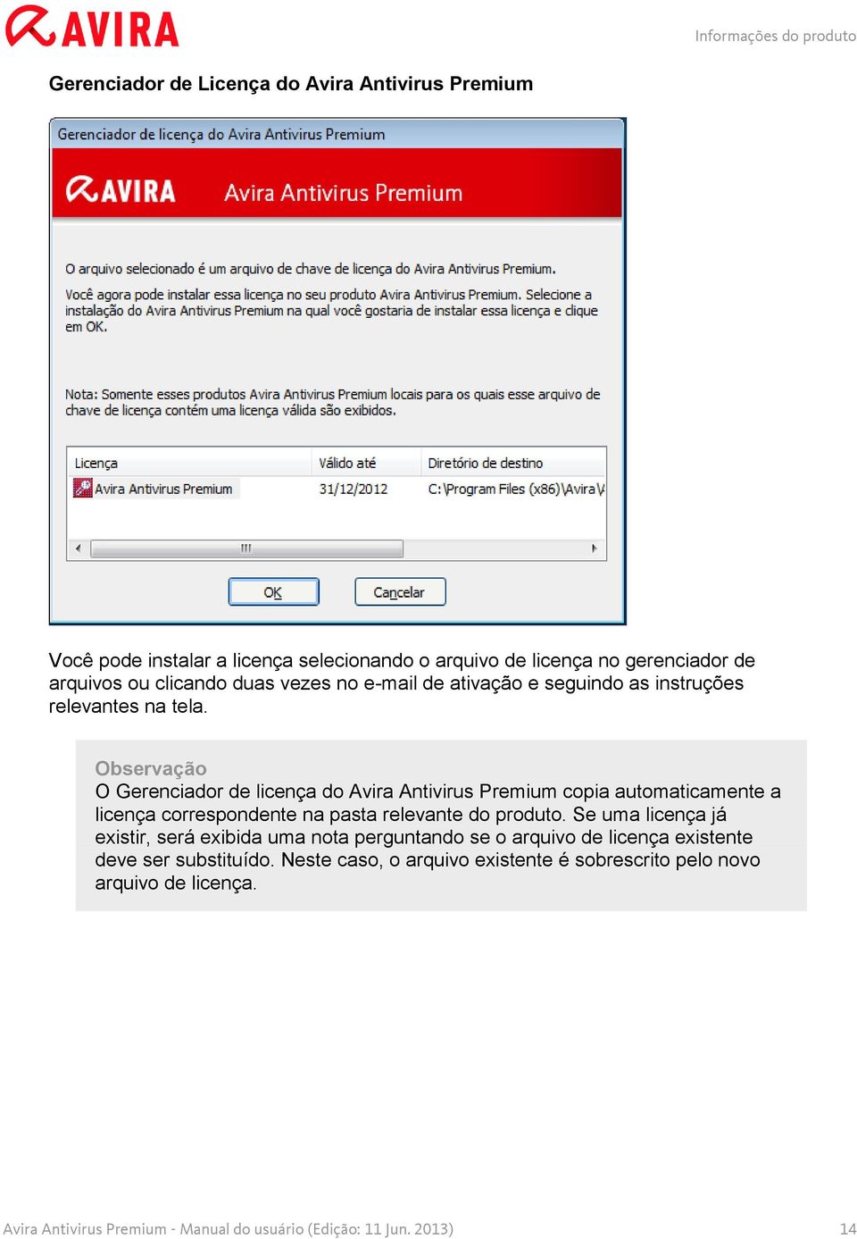 Observação O Gerenciador de licença do Avira Antivirus Premium copia automaticamente a licença correspondente na pasta relevante do produto.