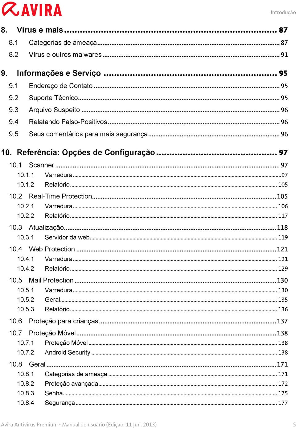 .. 105 10.2 Real-Time Protection... 105 10.2.1 Varredura... 106 10.2.2 Relatório... 117 10.3 Atualização... 118 10.3.1 Servidor da web... 119 10.4 Web Protection... 121 10.4.1 Varredura... 121 10.4.2 Relatório... 129 10.