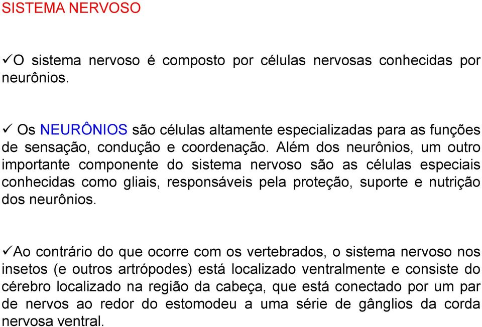 Além dos neurônios, um outro importante componente do sistema nervoso são as células especiais conhecidas como gliais, responsáveis pela proteção, suporte e nutrição