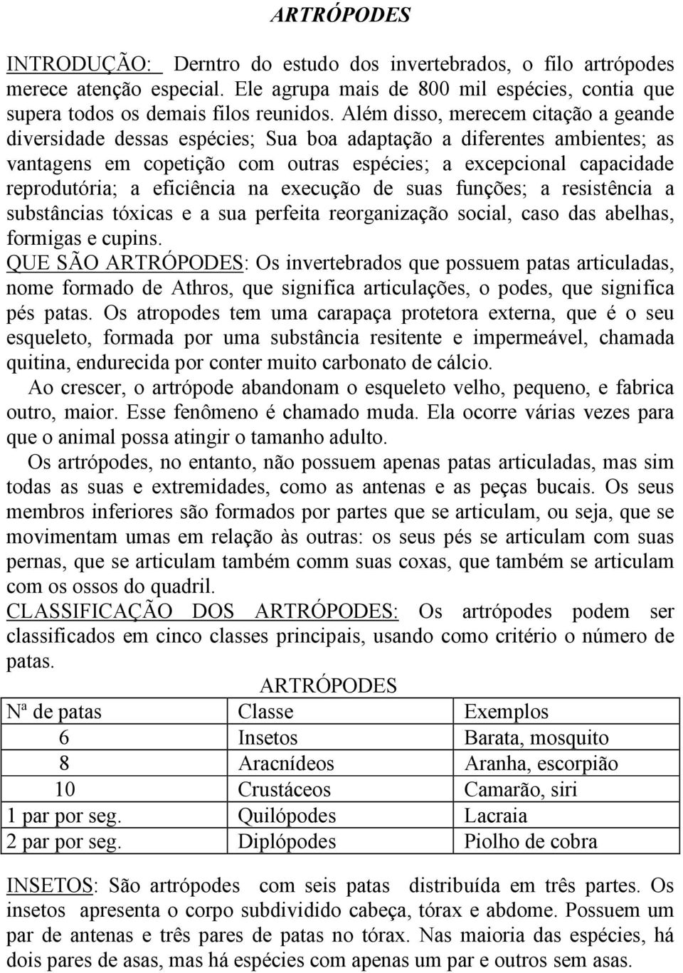 eficiência na execução de suas funções; a resistência a substâncias tóxicas e a sua perfeita reorganização social, caso das abelhas, formigas e cupins.