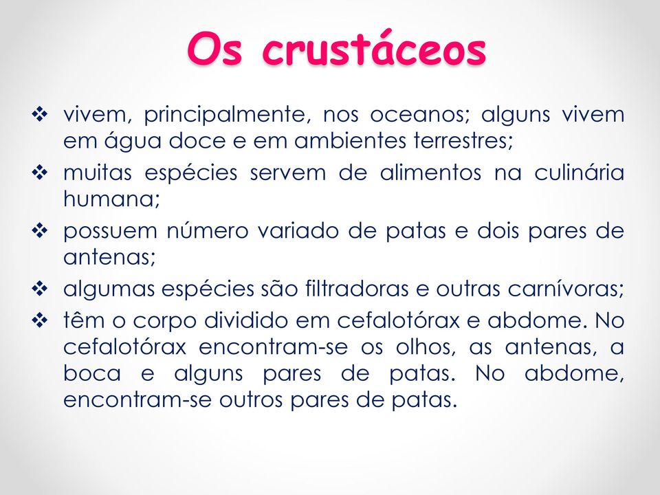 algumas espécies são filtradoras e outras carnívoras; têm o corpo dividido em cefalotórax e abdome.