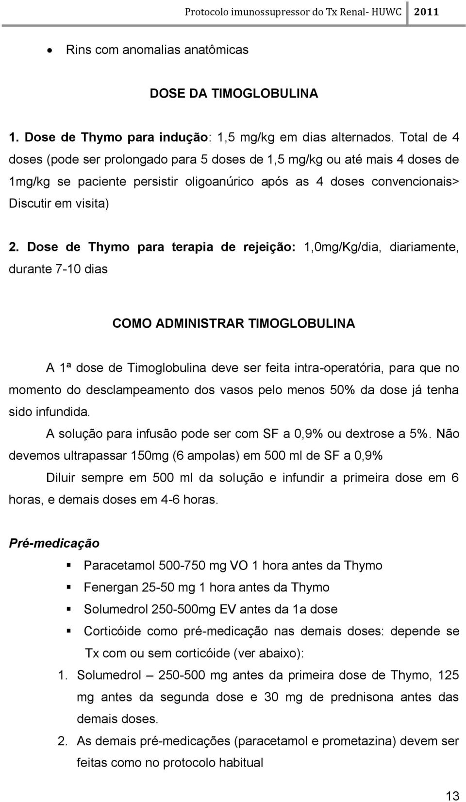 Dose de Thymo para terapia de rejeição: 1,0mg/Kg/dia, diariamente, durante 7-10 dias COMO ADMINISTRAR TIMOGLOBULINA A 1ª dose de Timoglobulina deve ser feita intra-operatória, para que no momento do