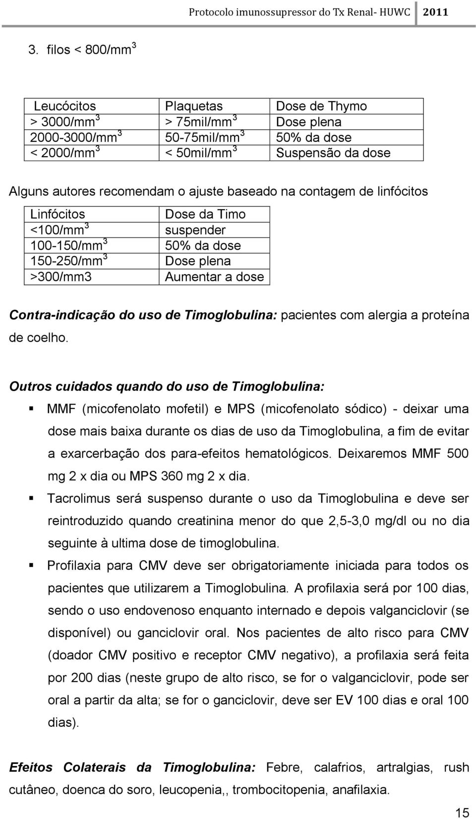 Timoglobulina: pacientes com alergia a proteína de coelho.