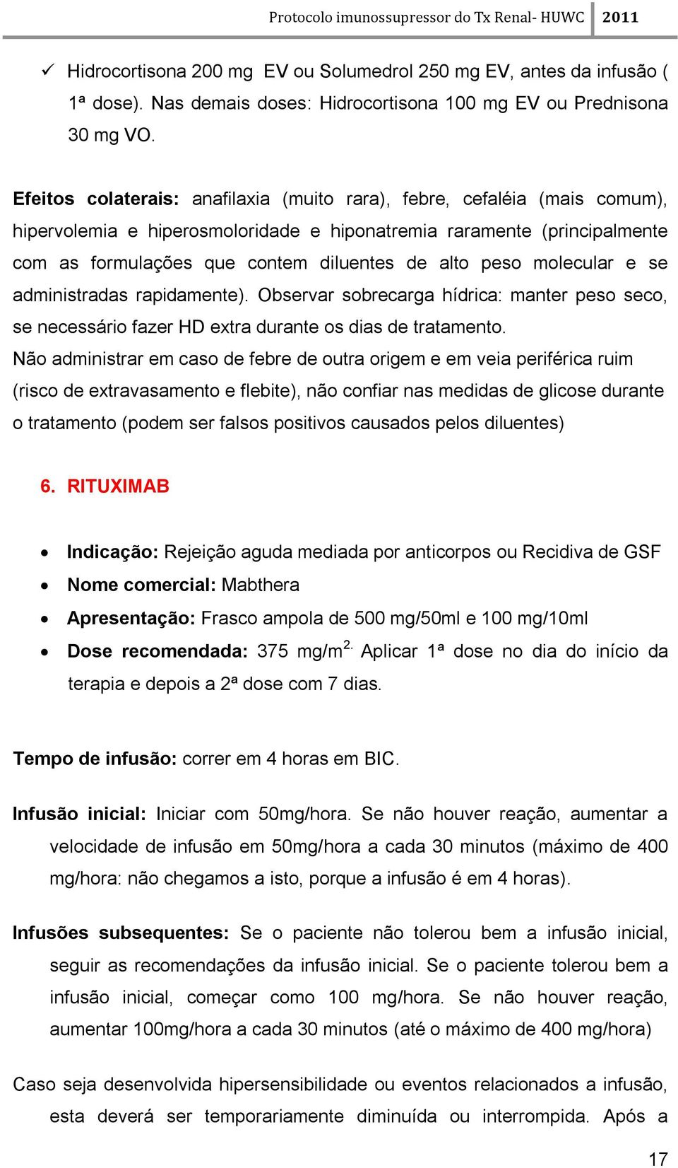 peso molecular e se administradas rapidamente). Observar sobrecarga hídrica: manter peso seco, se necessário fazer HD extra durante os dias de tratamento.