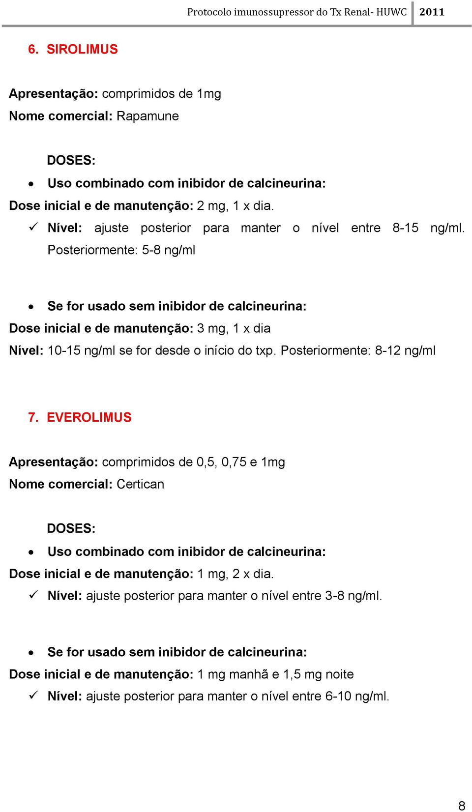 Posteriormente: 5-8 ng/ml Se for usado sem inibidor de calcineurina: Dose inicial e de manutenção: 3 mg, 1 x dia Nível: 10-15 ng/ml se for desde o início do txp. Posteriormente: 8-12 ng/ml 7.