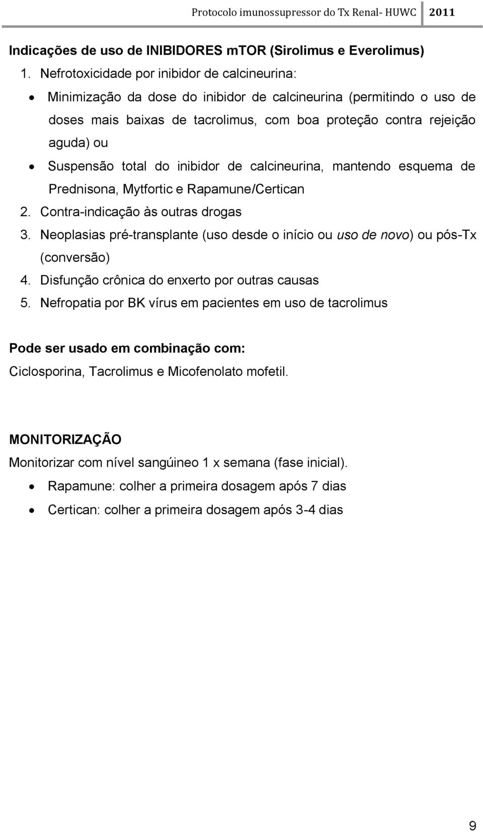 Suspensão total do inibidor de calcineurina, mantendo esquema de Prednisona, Mytfortic e Rapamune/Certican 2. Contra-indicação às outras drogas 3.