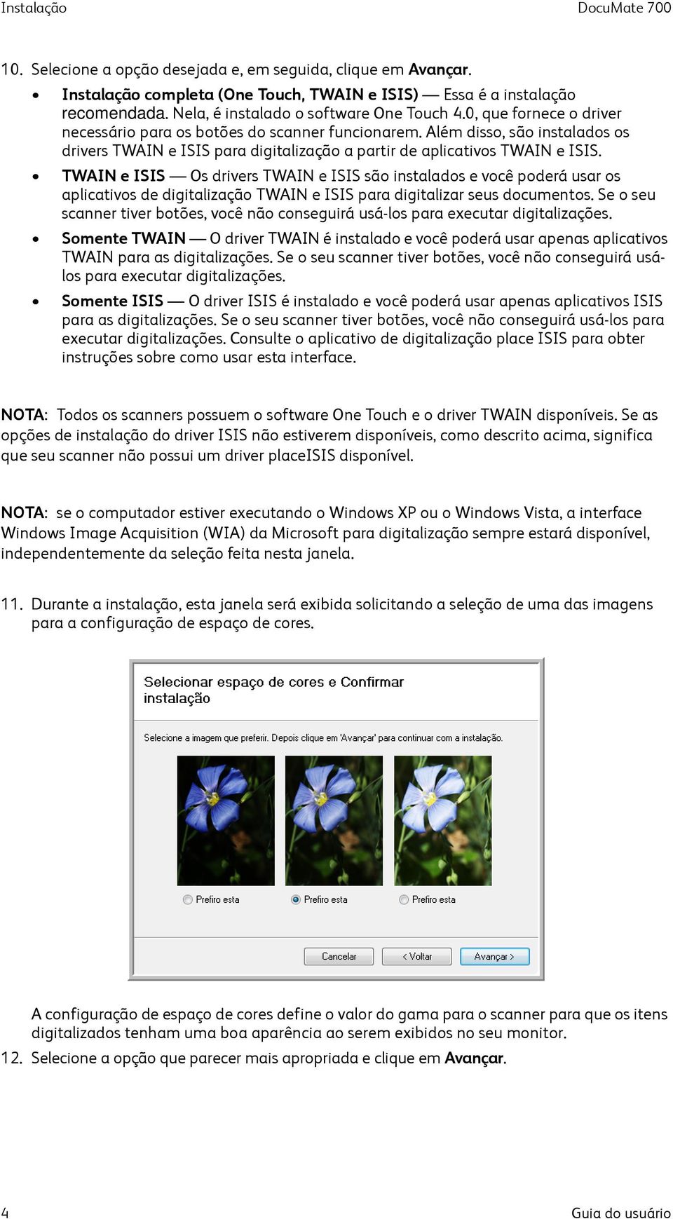 Além disso, são instalados os drivers TWAIN e ISIS para digitalização a partir de aplicativos TWAIN e ISIS.