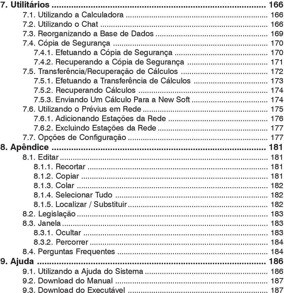 .. 174 7.6. Utilizando o em Rede... 175 7.6.1. Adicionando Estações da Rede... 176 7.6.2. Excluindo Estações da Rede... 177 7.7. Opções de Configuração... 177 8. Apêndice... 181 8.1. Editar... 181 8.1.1. Recortar.