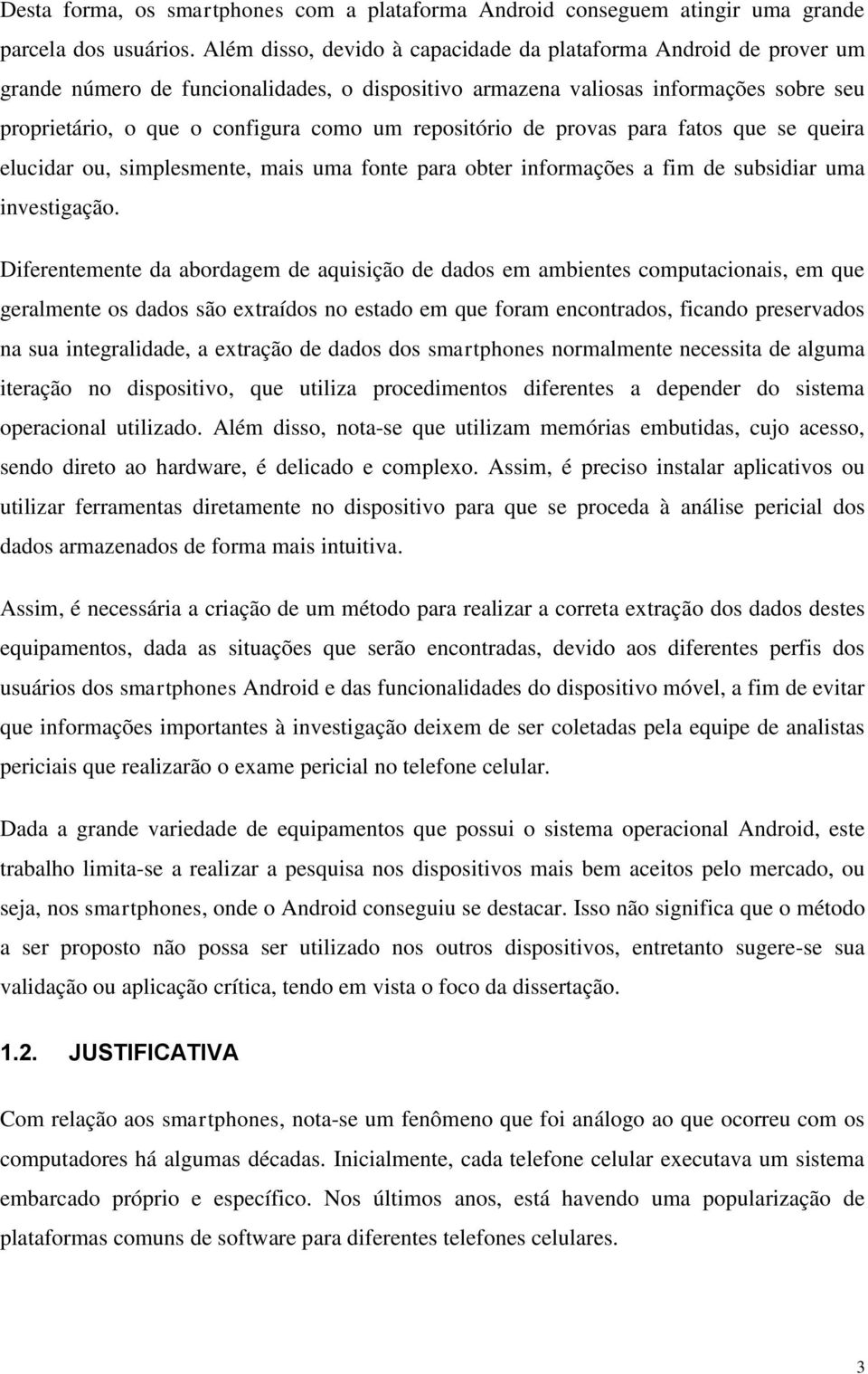 repositório de provas para fatos que se queira elucidar ou, simplesmente, mais uma fonte para obter informações a fim de subsidiar uma investigação.