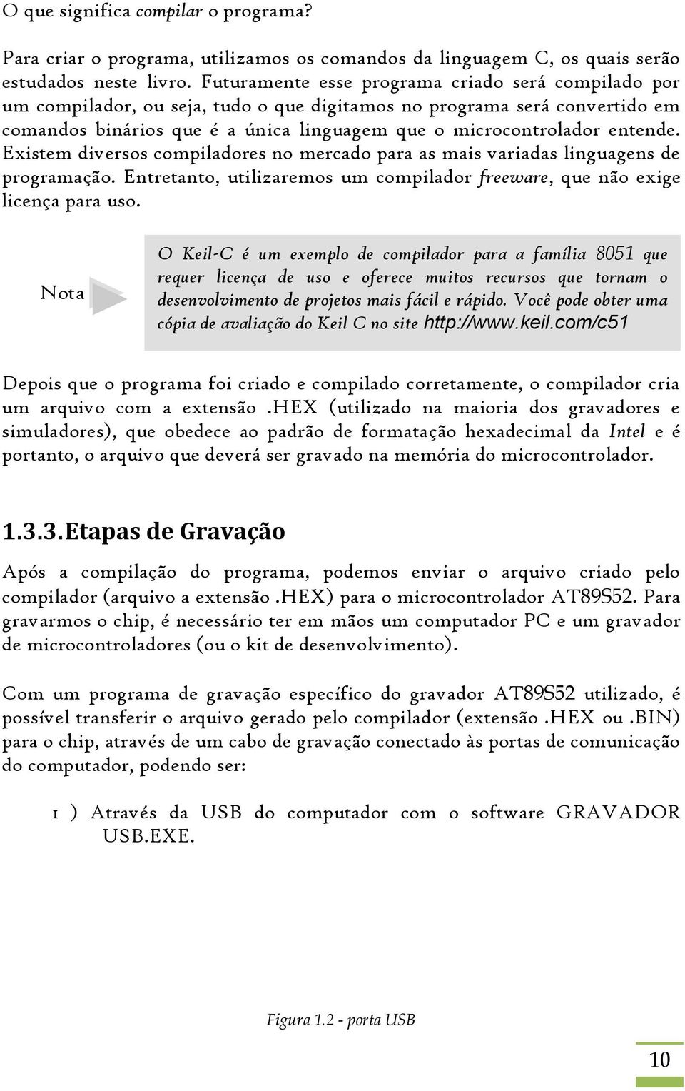 entende. Existem diversos compiladores no mercado para as mais variadas linguagens de programação. Entretanto, utilizaremos um compilador freeware, que não exige licença para uso.