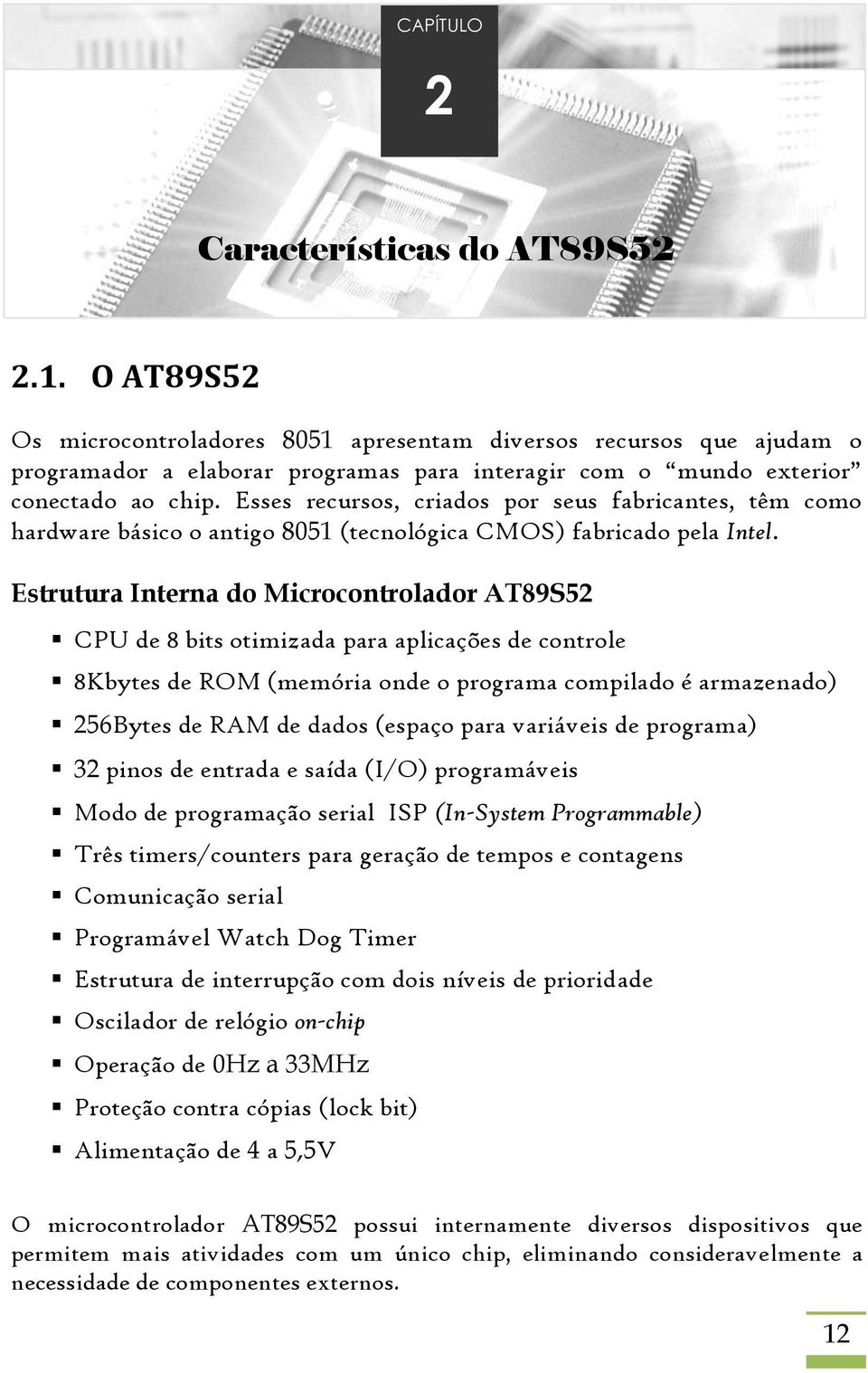 Esses recursos, criados por seus fabricantes, têm como hardware básico o antigo 8051 (tecnológica CMOS) fabricado pela Intel.