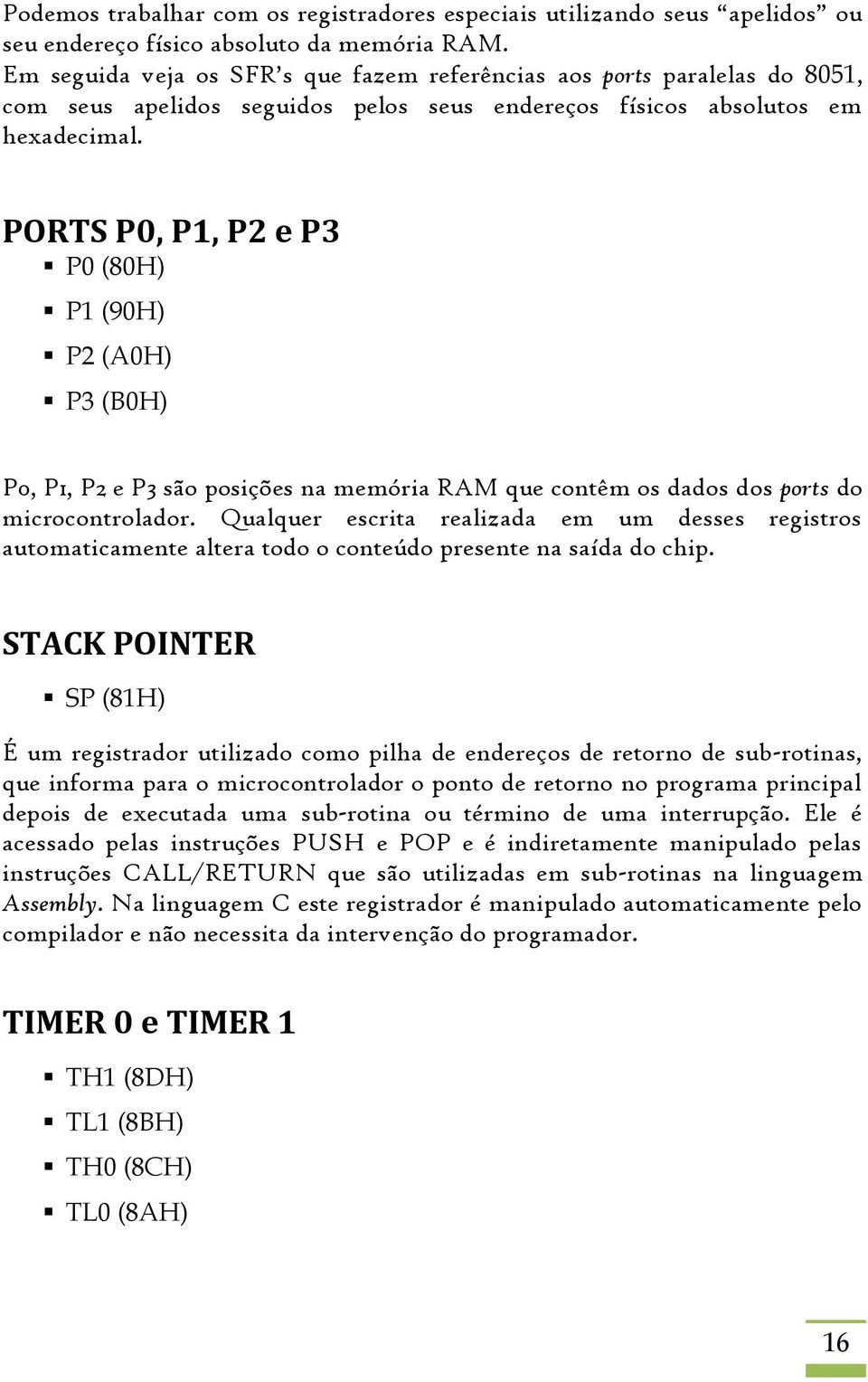 PORTS P0, P1, P2 e P3 P0 (80H) P1 (90H) P2 (A0H) P3 (B0H) P0, P1, P2 e P3 são posições na memória RAM que contêm os dados dos ports do microcontrolador.