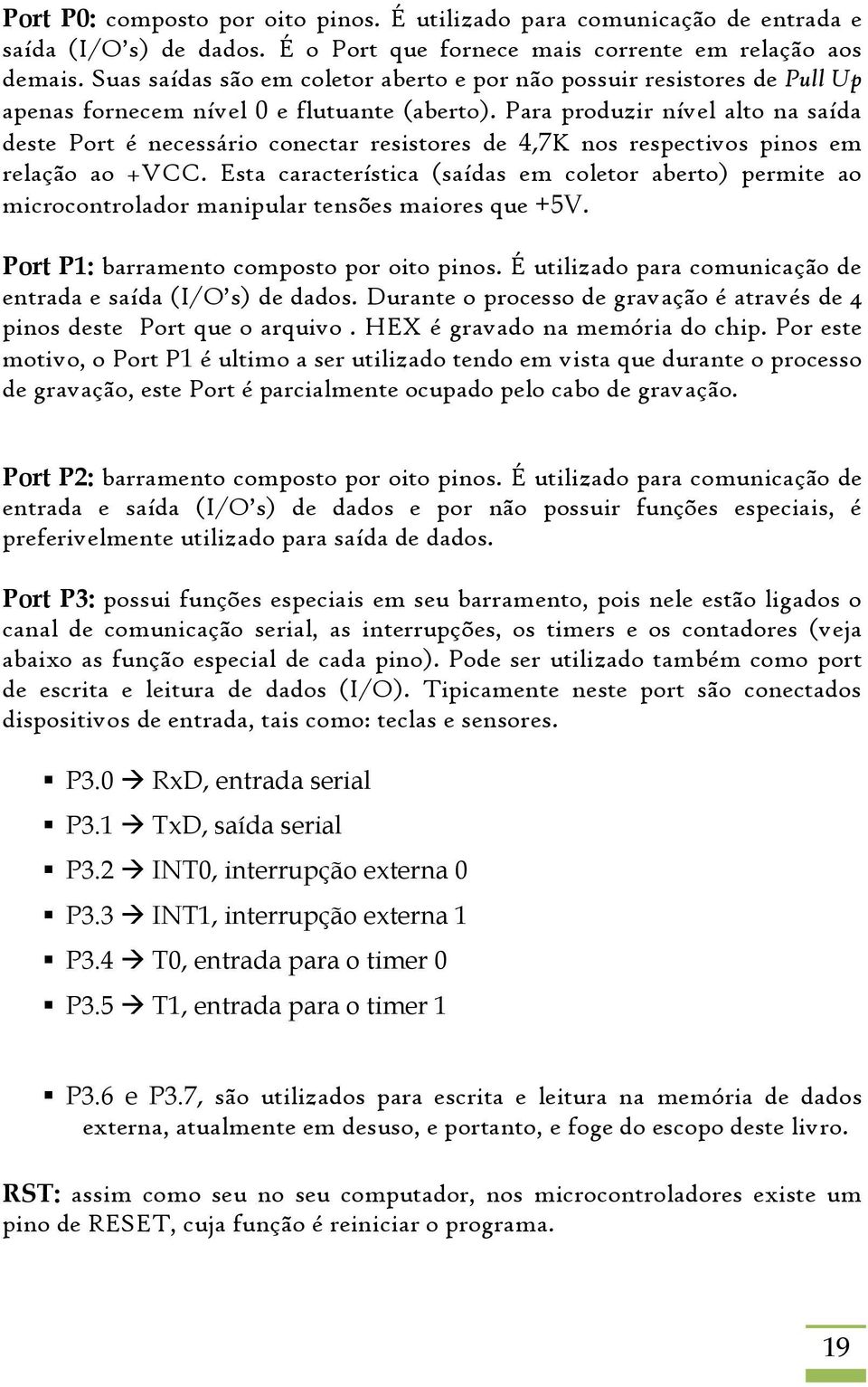 Para produzir nível alto na saída deste Port é necessário conectar resistores de 4,7K nos respectivos pinos em relação ao +VCC.